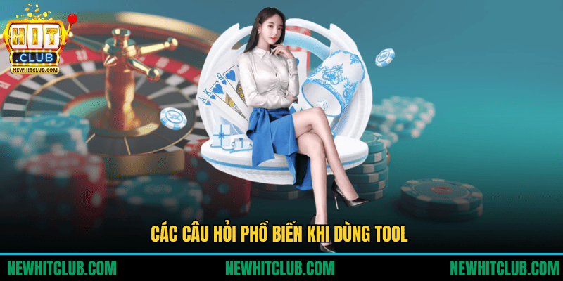 Tool HITCLUB - Bí Kíp Thống Lĩnh Mọi Ván Cược Các câu hỏi phổ biến khi dùng tool