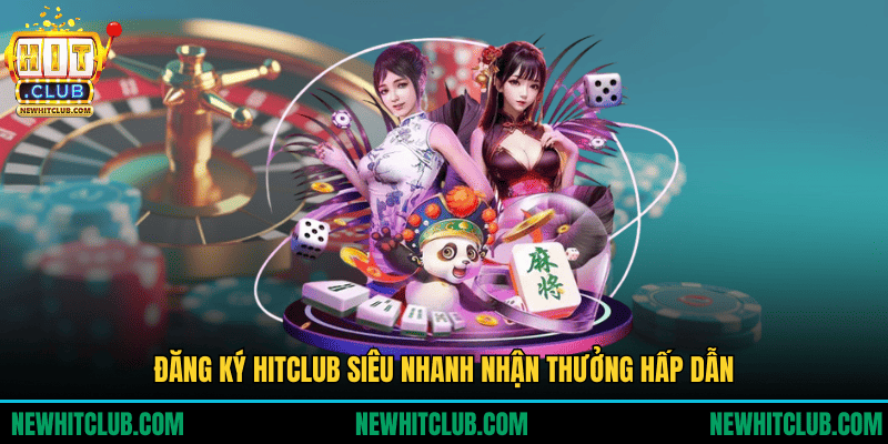 Đăng Ký HITCLUB Nhận Thưởng 200% Chỉ Trong 30 Giây