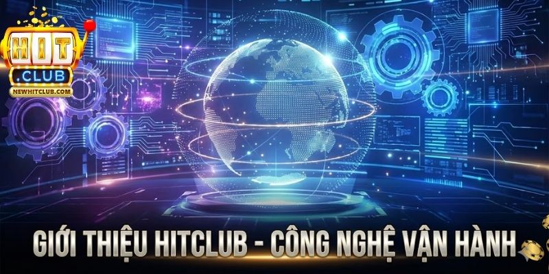 Giới thiệu Hitclub - công nghệ vận hành