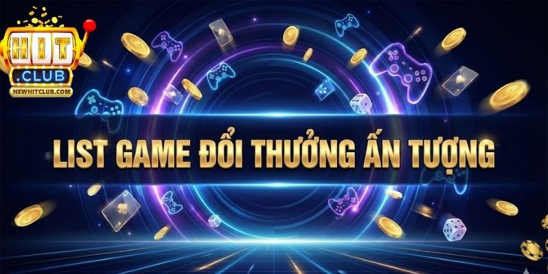 List game đổi thưởng ấn tượng

