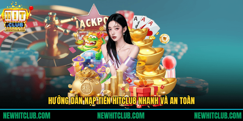 Nạp Tiền HITCLUB - Bí Kíp Bơm Vốn Siêu Tốc Nhận Thưởng