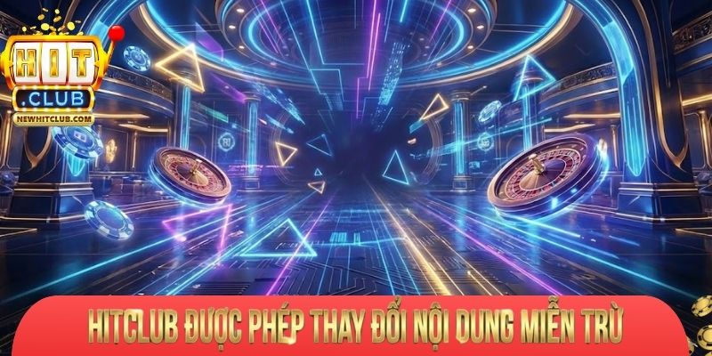 Hitclub được phép thay đổi nội dung miễn trừ
