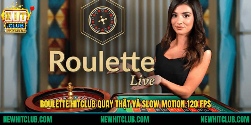 Live Casino HITCLUB - Top Trò Chơi Casino Trực Tuyến HOT Roulette HITCLUB quay thật và slow motion 120 fps