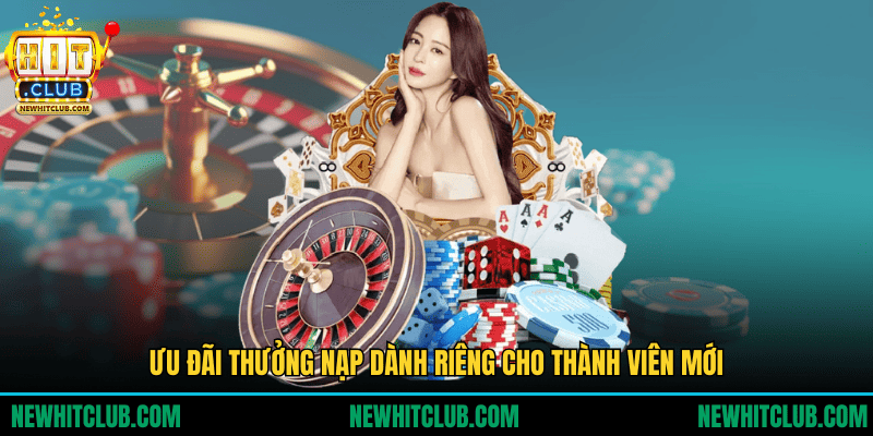 Ưu đãi thưởng nạp dành riêng cho thành viên mới